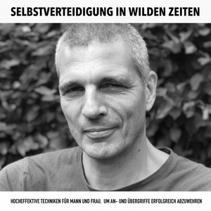 Selbstverteidigung in wilden Zeiten: Kampfkunst, Kung Fu, Kickboxen (Hocheffektive Techniken für Mann und Frau, um An- Und Übergriffe erfolgreich abzuwehren)