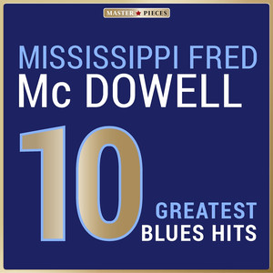 Masterpieces Presents Mississippi Fred McDowell: 10 Greatest Blues Hits album